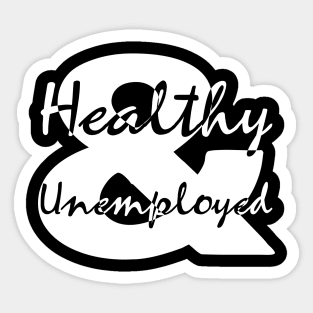 Healthy and Unemployed Sticker